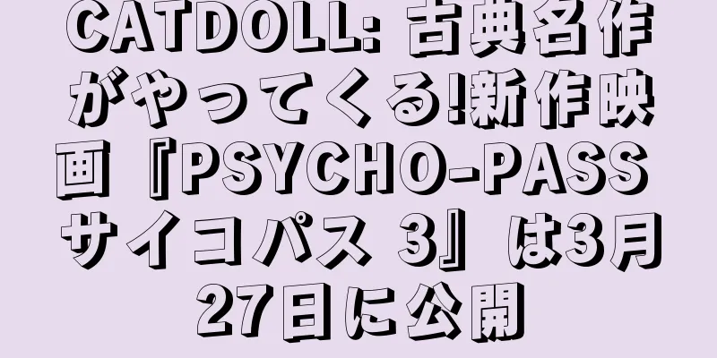CATDOLL: 古典名作がやってくる!新作映画『PSYCHO-PASS サイコパス 3』は3月27日に公開