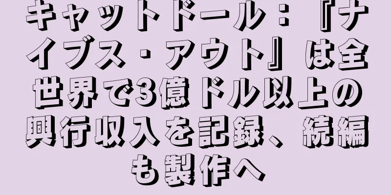 キャットドール：『ナイブス・アウト』は全世界で3億ドル以上の興行収入を記録、続編も製作へ