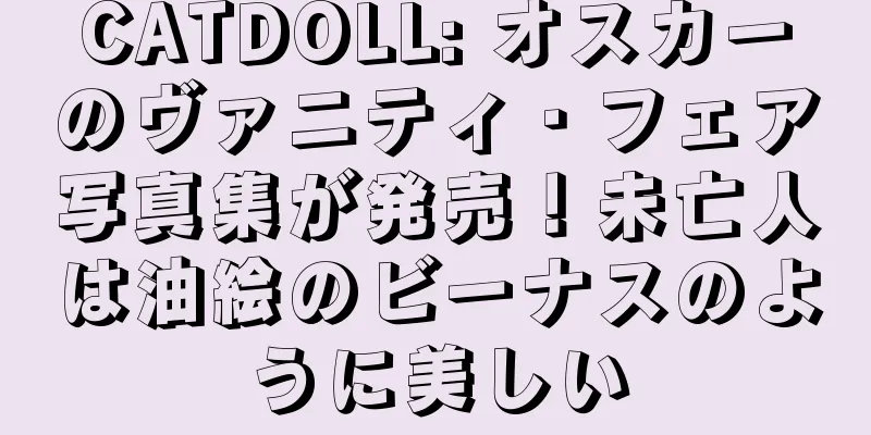 CATDOLL: オスカーのヴァニティ・フェア写真集が発売！未亡人は油絵のビーナスのように美しい