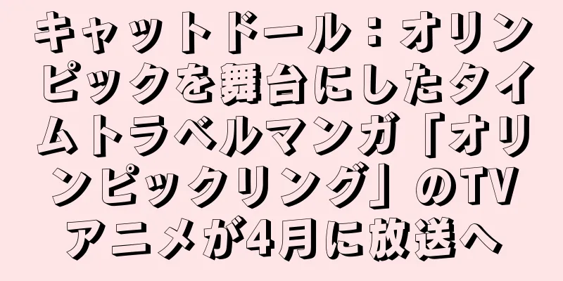 キャットドール：オリンピックを舞台にしたタイムトラベルマンガ「オリンピックリング」のTVアニメが4月に放送へ