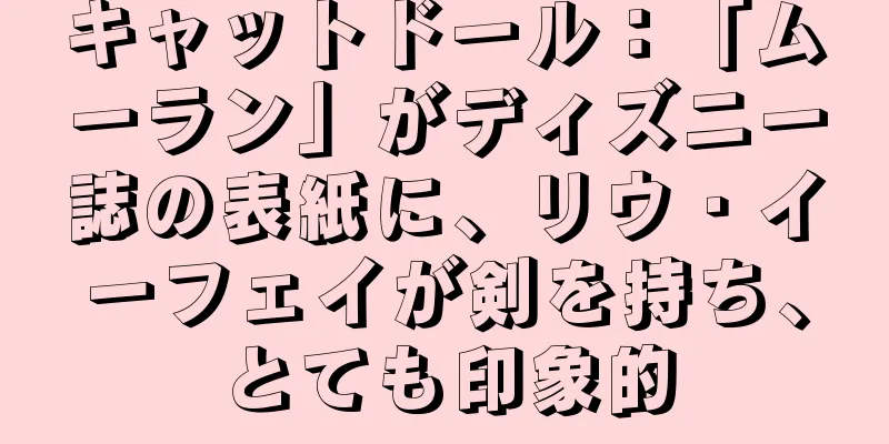 キャットドール：「ムーラン」がディズニー誌の表紙に、リウ・イーフェイが剣を持ち、とても印象的