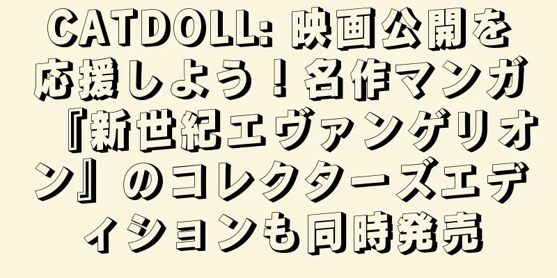 CATDOLL: 映画公開を応援しよう！名作マンガ『新世紀エヴァンゲリオン』のコレクターズエディションも同時発売
