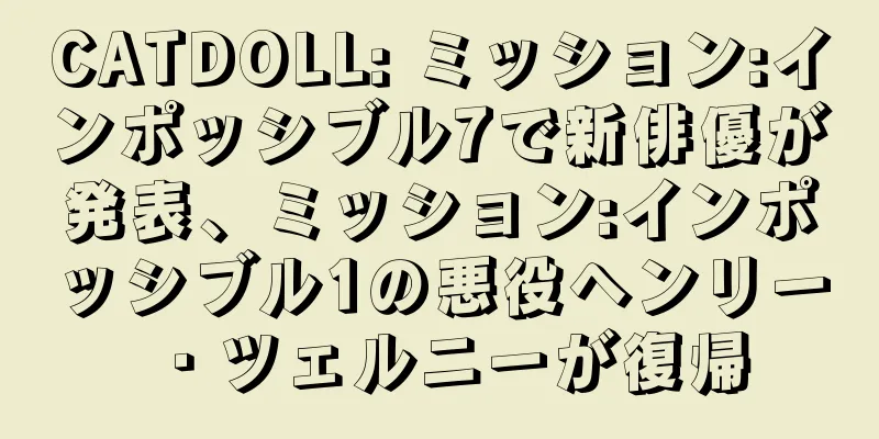 CATDOLL: ミッション:インポッシブル7で新俳優が発表、ミッション:インポッシブル1の悪役ヘンリー・ツェルニーが復帰