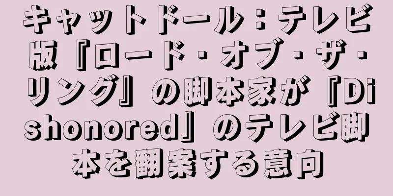 キャットドール：テレビ版『ロード・オブ・ザ・リング』の脚本家が『Dishonored』のテレビ脚本を翻案する意向