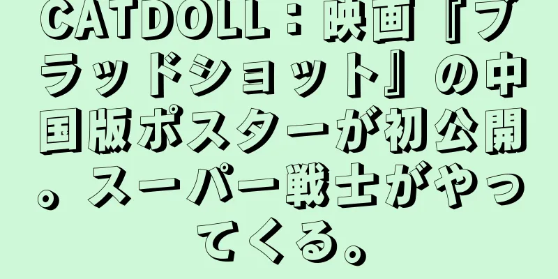 CATDOLL：映画『ブラッドショット』の中国版ポスターが初公開。スーパー戦士がやってくる。