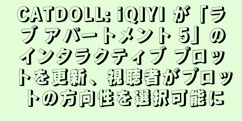 CATDOLL: iQIYI が「ラブ アパートメント 5」のインタラクティブ プロットを更新、視聴者がプロットの方向性を選択可能に