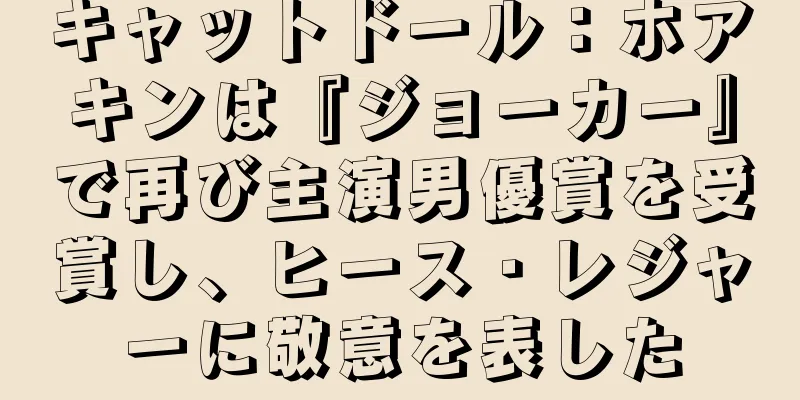 キャットドール：ホアキンは『ジョーカー』で再び主演男優賞を受賞し、ヒース・レジャーに敬意を表した