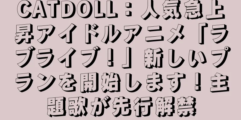 CATDOLL：人気急上昇アイドルアニメ「ラブライブ！」新しいプランを開始します！主題歌が先行解禁