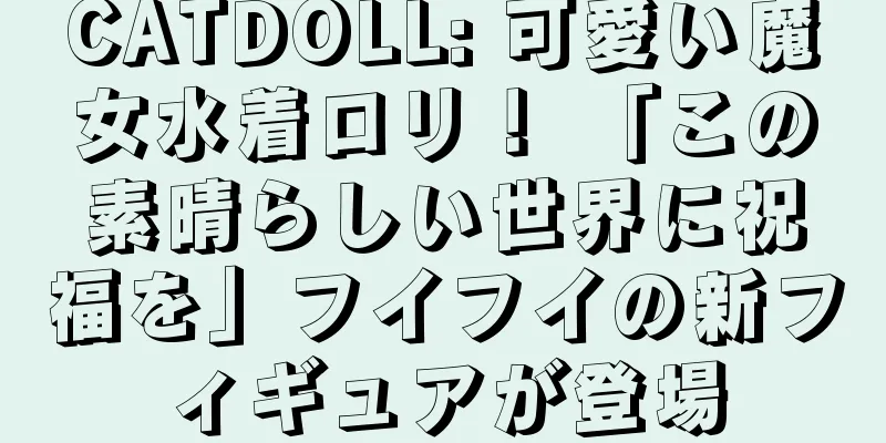 CATDOLL: 可愛い魔女水着ロリ！ 「この素晴らしい世界に祝福を」フイフイの新フィギュアが登場