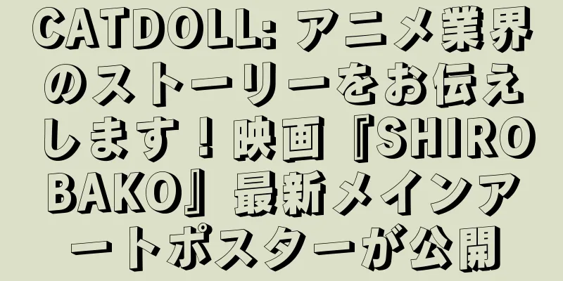 CATDOLL: アニメ業界のストーリーをお伝えします！映画『SHIROBAKO』最新メインアートポスターが公開
