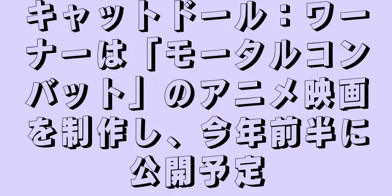 キャットドール：ワーナーは「モータルコンバット」のアニメ映画を制作し、今年前半に公開予定
