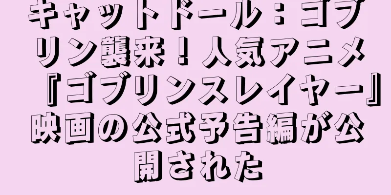 キャットドール：ゴブリン襲来！人気アニメ『ゴブリンスレイヤー』映画の公式予告編が公開された