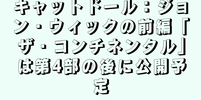 キャットドール：ジョン・ウィックの前編「ザ・コンチネンタル」は第4部の後に公開予定