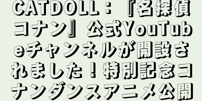 CATDOLL：『名探偵コナン』公式YouTubeチャンネルが開設されました！特別記念コナンダンスアニメ公開