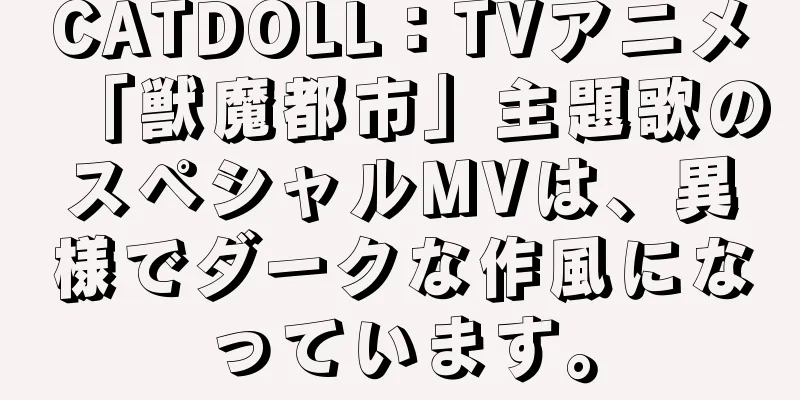 CATDOLL：TVアニメ「獣魔都市」主題歌のスペシャルMVは、異様でダークな作風になっています。