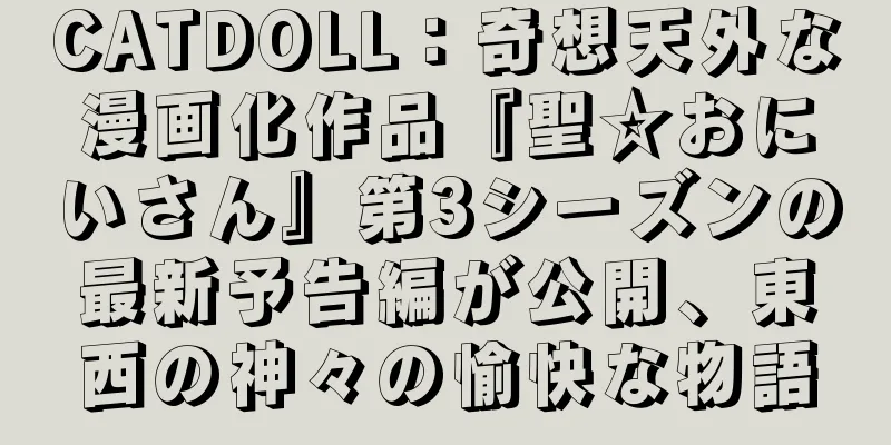 CATDOLL：奇想天外な漫画化作品『聖☆おにいさん』第3シーズンの最新予告編が公開、東西の神々の愉快な物語