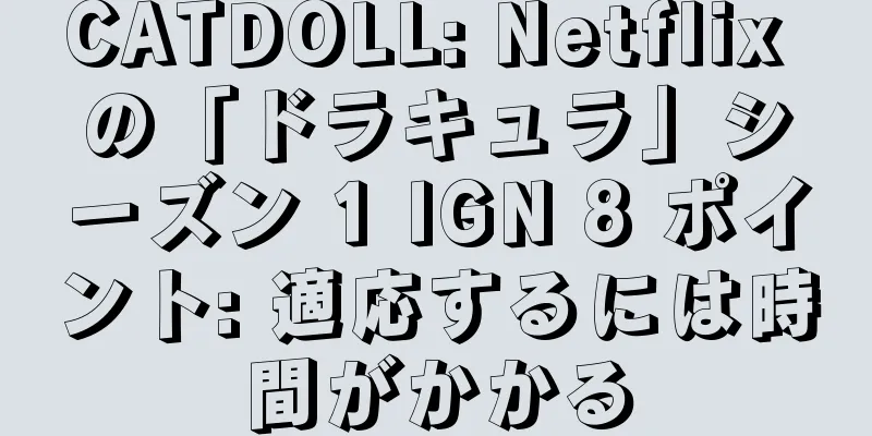 CATDOLL: Netflix の「ドラキュラ」シーズン 1 IGN 8 ポイント: 適応するには時間がかかる
