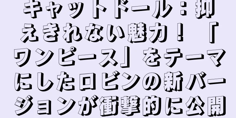 キャットドール：抑えきれない魅力！ 「ワンピース」をテーマにしたロビンの新バージョンが衝撃的に公開