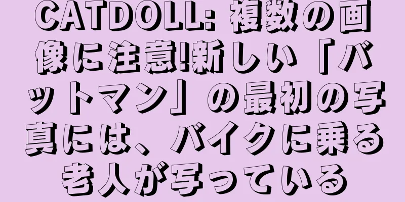 CATDOLL: 複数の画像に注意!新しい「バットマン」の最初の写真には、バイクに乗る老人が写っている