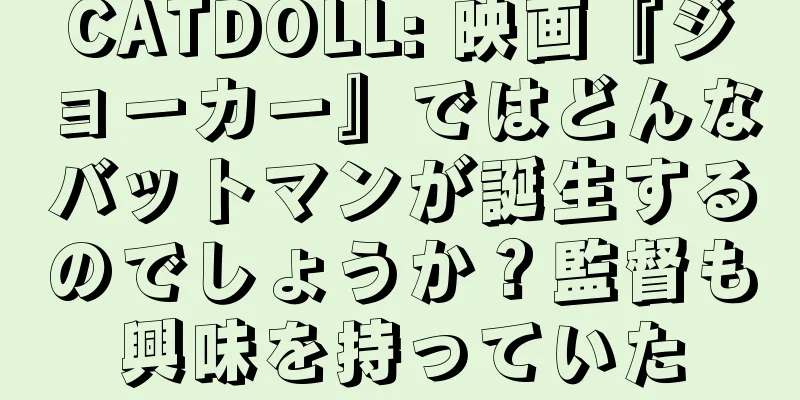 CATDOLL: 映画『ジョーカー』ではどんなバットマンが誕生するのでしょうか？監督も興味を持っていた