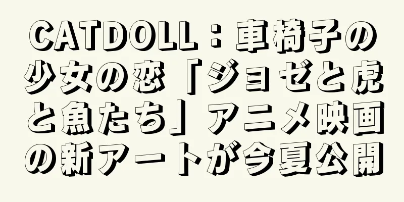 CATDOLL：車椅子の少女の恋「ジョゼと虎と魚たち」アニメ映画の新アートが今夏公開