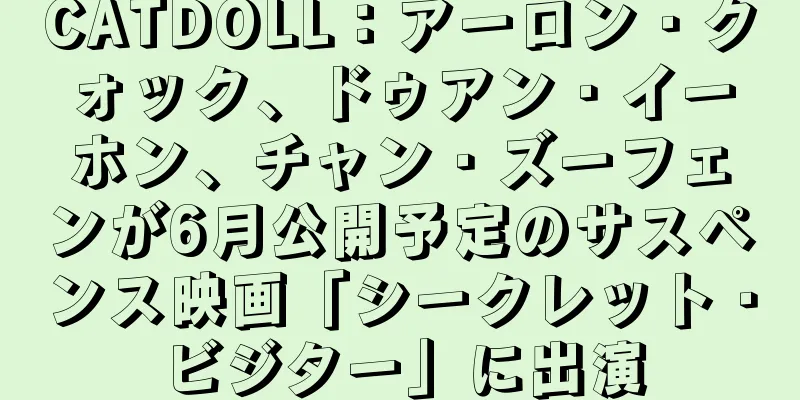 CATDOLL：アーロン・クォック、ドゥアン・イーホン、チャン・ズーフェンが6月公開予定のサスペンス映画「シークレット・ビジター」に出演