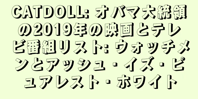 CATDOLL: オバマ大統領の2019年の映画とテレビ番組リスト: ウォッチメンとアッシュ・イズ・ピュアレスト・ホワイト