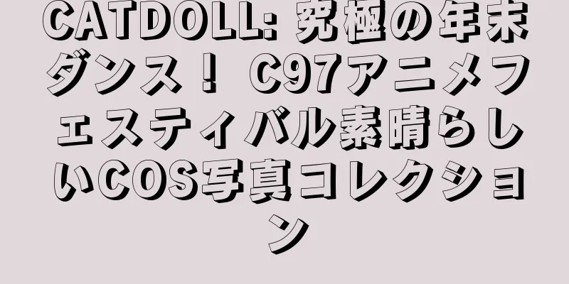 CATDOLL: 究極の年末ダンス！ C97アニメフェスティバル素晴らしいCOS写真コレクション