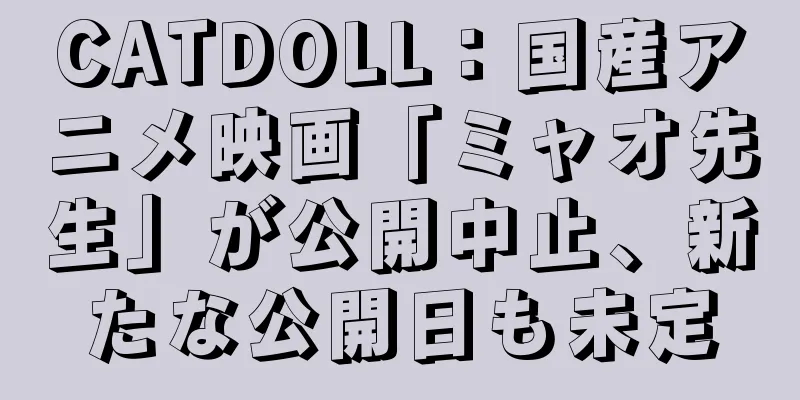 CATDOLL：国産アニメ映画「ミャオ先生」が公開中止、新たな公開日も未定