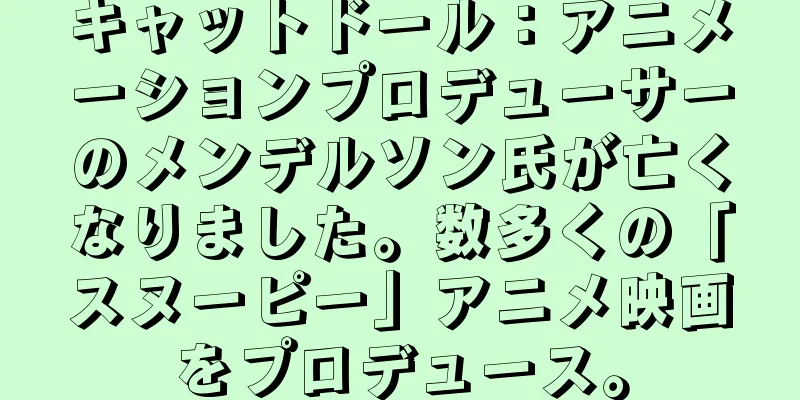 キャットドール：アニメーションプロデューサーのメンデルソン氏が亡くなりました。数多くの「スヌーピー」アニメ映画をプロデュース。