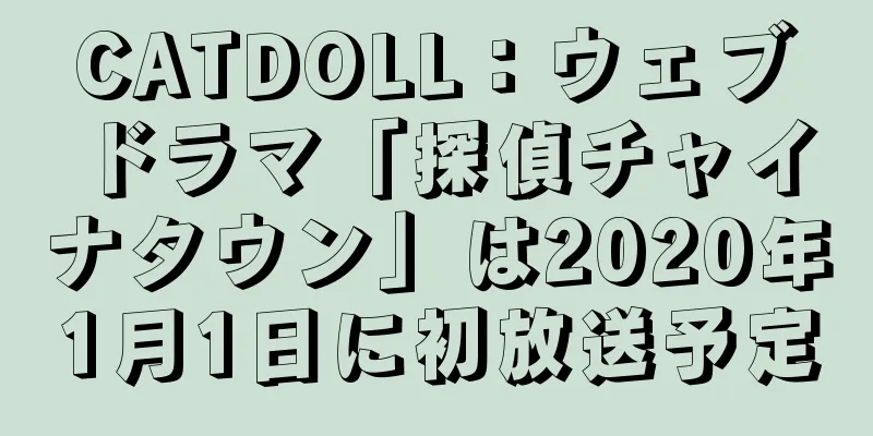 CATDOLL：ウェブドラマ「探偵チャイナタウン」は2020年1月1日に初放送予定