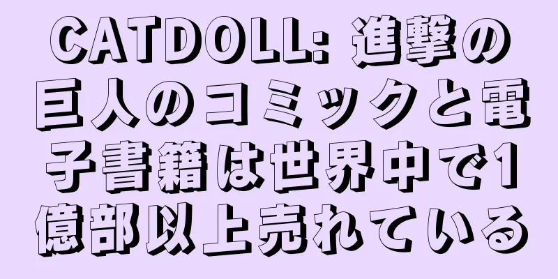 CATDOLL: 進撃の巨人のコミックと電子書籍は世界中で1億部以上売れている