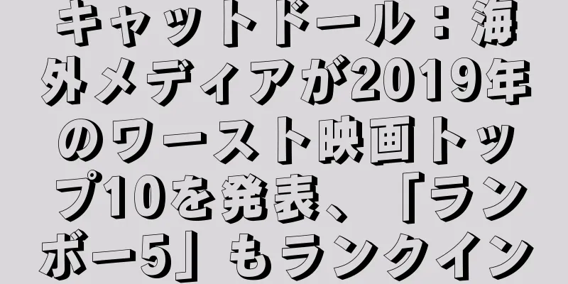 キャットドール：海外メディアが2019年のワースト映画トップ10を発表、「ランボー5」もランクイン