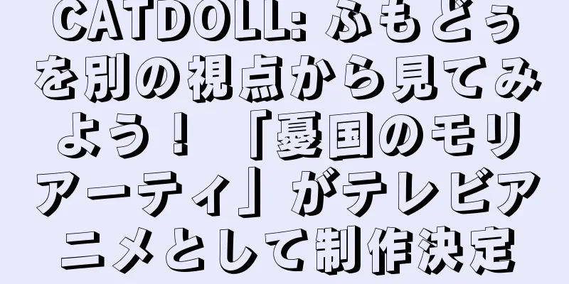 CATDOLL: ふもどぅを別の視点から見てみよう！ 「憂国のモリアーティ」がテレビアニメとして制作決定