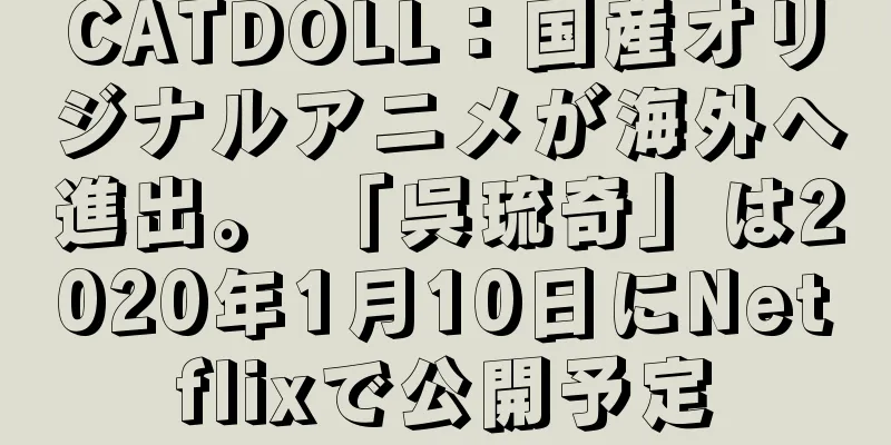 CATDOLL：国産オリジナルアニメが海外へ進出。 「呉琉奇」は2020年1月10日にNetflixで公開予定