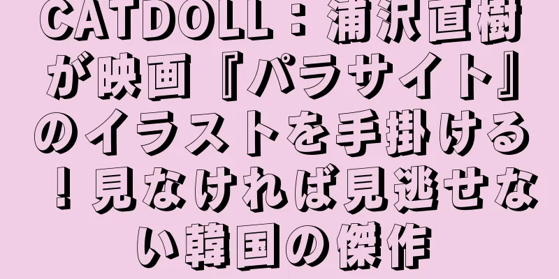 CATDOLL：浦沢直樹が映画『パラサイト』のイラストを手掛ける！見なければ見逃せない韓国の傑作