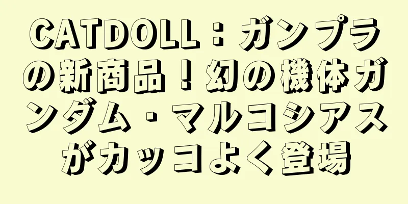 CATDOLL：ガンプラの新商品！幻の機体ガンダム・マルコシアスがカッコよく登場