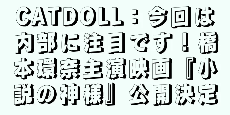 CATDOLL：今回は内部に注目です！橋本環奈主演映画『小説の神様』公開決定