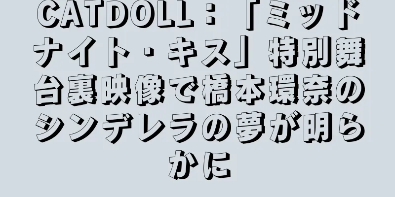 CATDOLL：「ミッドナイト・キス」特別舞台裏映像で橋本環奈のシンデレラの夢が明らかに