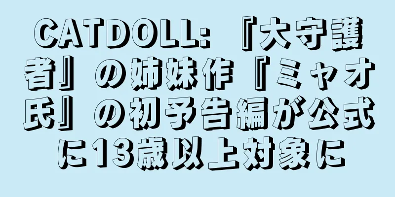 CATDOLL: 『大守護者』の姉妹作『ミャオ氏』の初予告編が公式に13歳以上対象に