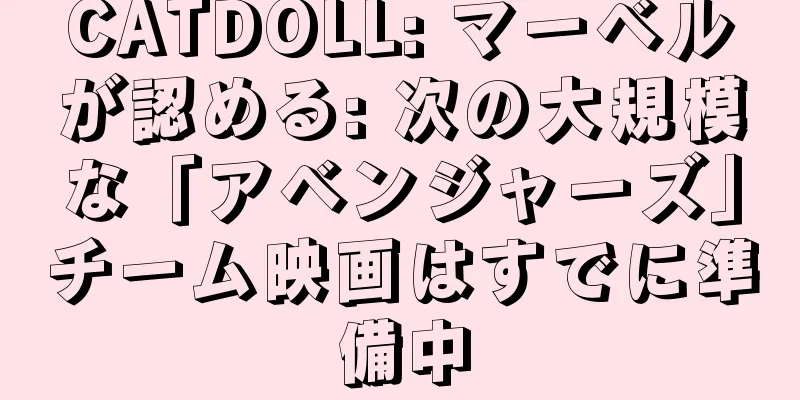 CATDOLL: マーベルが認める: 次の大規模な「アベンジャーズ」チーム映画はすでに準備中