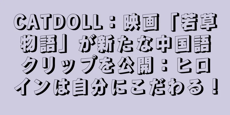 CATDOLL：映画「若草物語」が新たな中国語クリップを公開：ヒロインは自分にこだわる！
