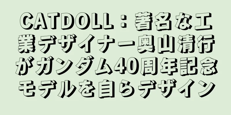 CATDOLL：著名な工業デザイナー奥山清行がガンダム40周年記念モデルを自らデザイン