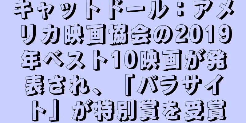 キャットドール：アメリカ映画協会の2019年ベスト10映画が発表され、「パラサイト」が特別賞を受賞