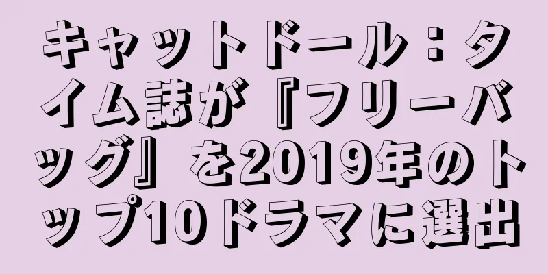 キャットドール：タイム誌が『フリーバッグ』を2019年のトップ10ドラマに選出