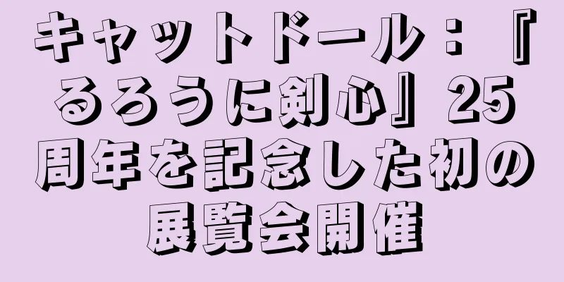 キャットドール：『るろうに剣心』25周年を記念した初の展覧会開催