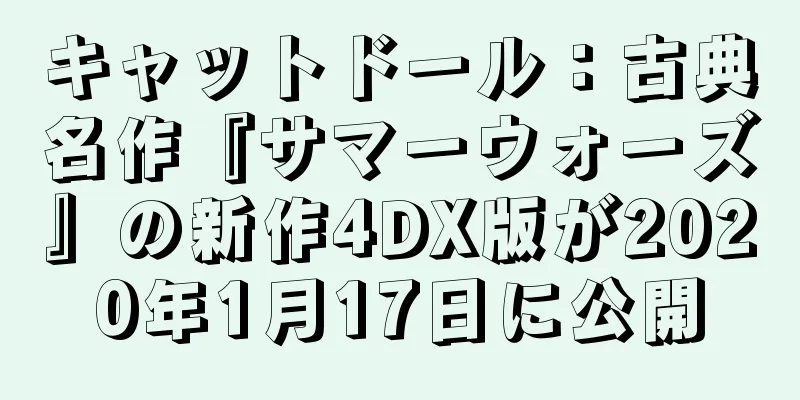 キャットドール：古典名作『サマーウォーズ』の新作4DX版が2020年1月17日に公開