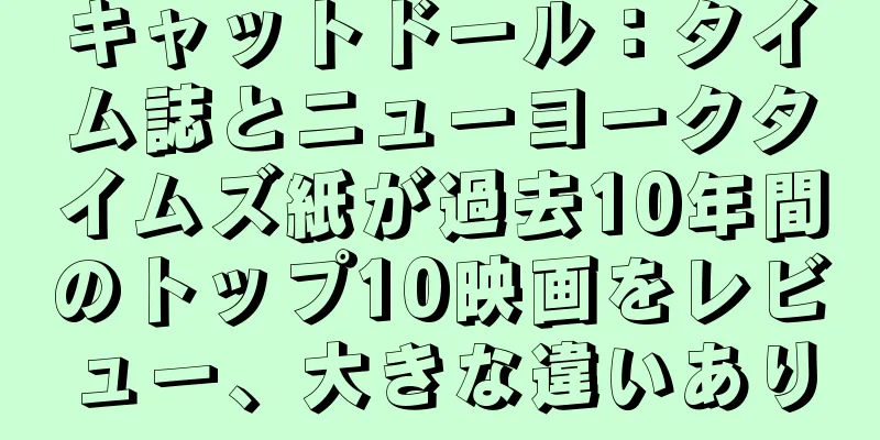キャットドール：タイム誌とニューヨークタイムズ紙が過去10年間のトップ10映画をレビュー、大きな違いあり
