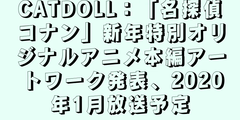CATDOLL：「名探偵コナン」新年特別オリジナルアニメ本編アートワーク発表、2020年1月放送予定