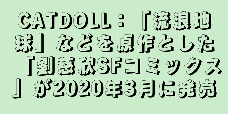 CATDOLL：「流浪地球」などを原作とした「劉慈欣SFコミックス」が2020年3月に発売